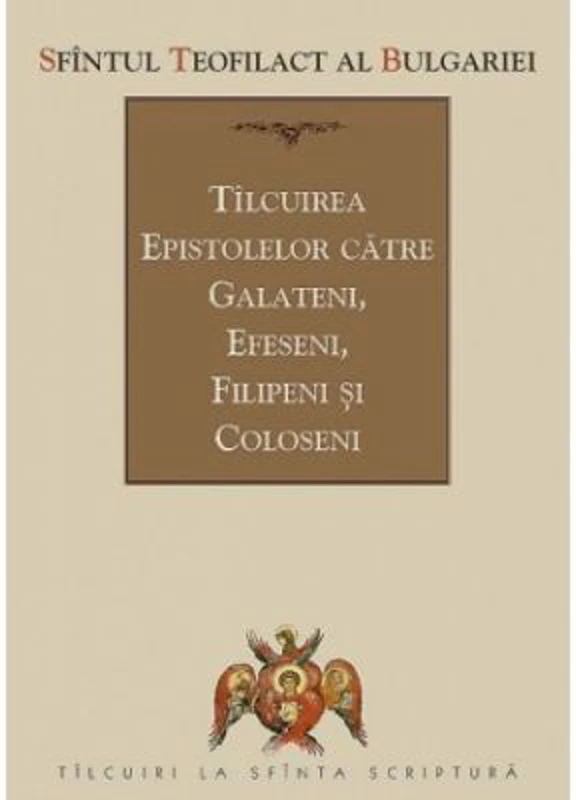 Tilcuirea Epistolelor catre Galateni, Efeseni, Filipeni si Coloseni - sf. Teofilact al Bulgariei