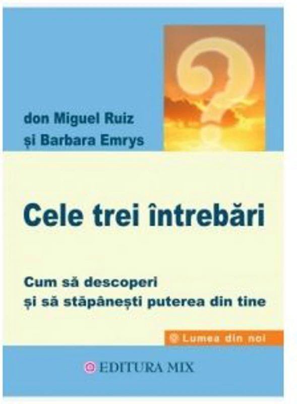 Cele trei intrebari - Don Miguel Ruiz, Barbara Emrys