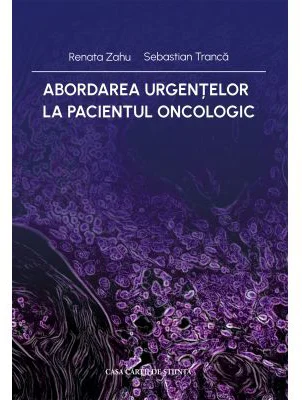 Abordarea urgentelor la pacientul oncologic - Renata Zahu, Sebastian Tranca
