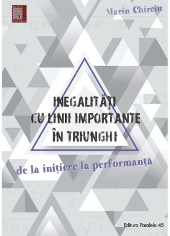 Inegalitati cu linii importante in triunghi. De la initiere la performanta - Marin Chirciu