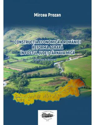 Constructia economica a Romaniei. Reforma agrara in fostul judet Tarnava Mica - Mircea-Dumitru Prozan