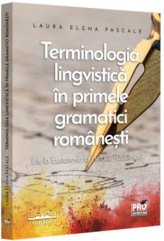 Terminologia lingvistica in primele gramatici romanesti de la Eustatievici la Heliade Radulescu - Laura Elena Pascale