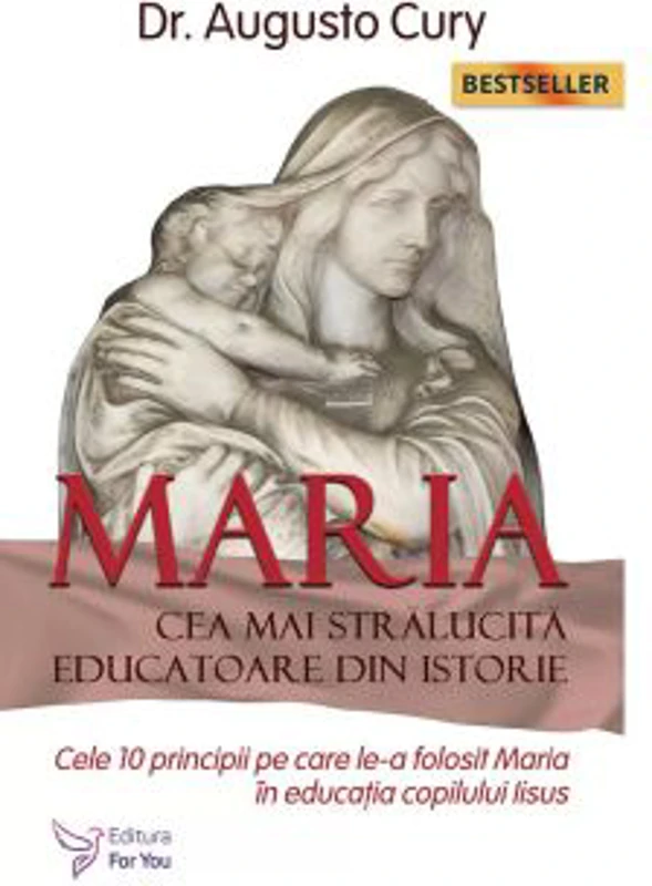 Maria, cea mai stralucita educatoare din istorie. Cele 10 principii pe care le-a folosit Maria in educatia copilului Iisus - Augusto Cury