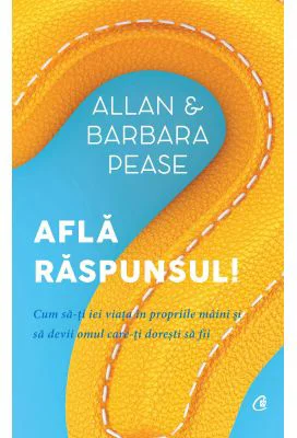 Afla raspunsul! Cum sa-ti iei viata in propriile maini si sa devii omul care-ti doresti sa fii - Allan Pease