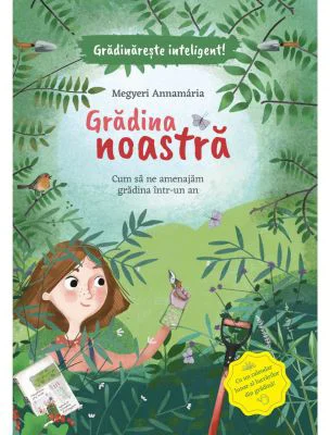 Gradina noastra - Cum sa ne amenajam gradina intr-un an - Megyeri Annamaria