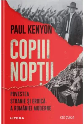 Copiii noptii. Povestea stranie si eroica a Romaniei moderne - Paul Kenyon