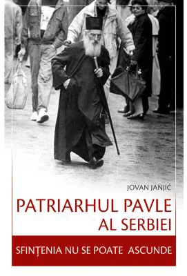Patriarhul Pavle al Serbiei. Sfintenia nu se poate ascunde - Iovan Ianici
