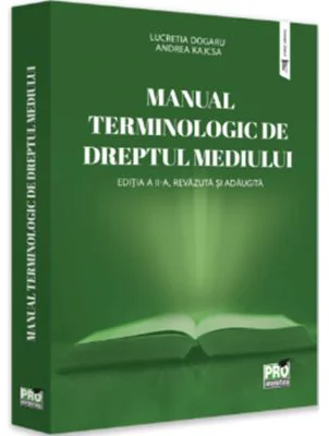 Manual terminologic de Dreptul mediului. Editia a 2-a, revazuta si adaugita - Andreea Kajcsa, Lucretia Dogaru