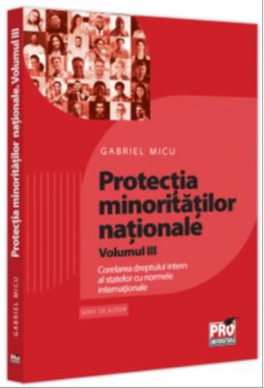 Protectia minoritatilor nationale. Volumul 3. Corelarea dreptului intern al statelor cu normele internationale - Gabriel Micu