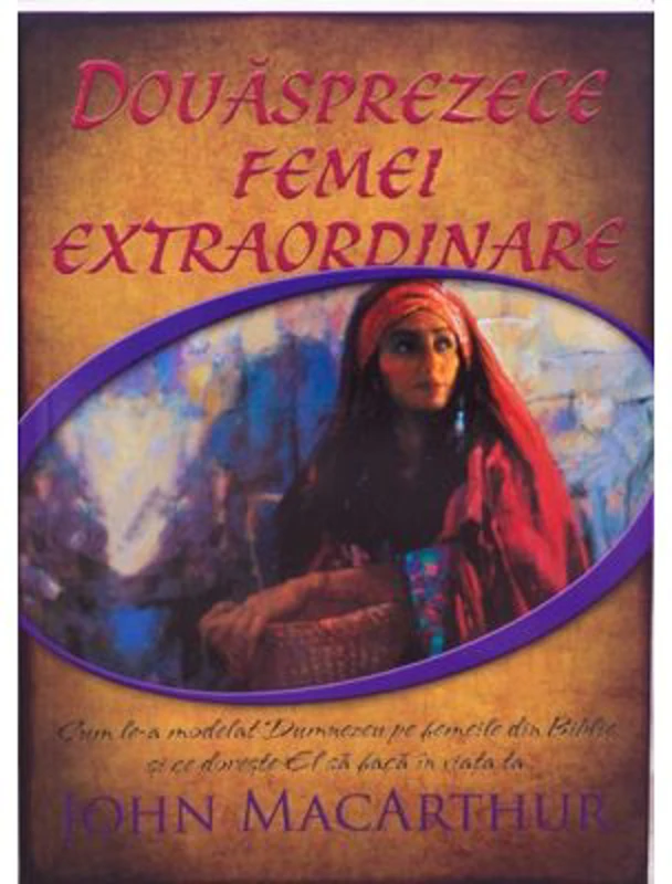 Douasprezece femei extraordinare - John MacArthur