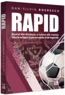 Rapid. Realul din Giulesti, o iubire alb-visinie. Istoria echipei si personajele ei de legenda - Dan-Silviu Boerescu