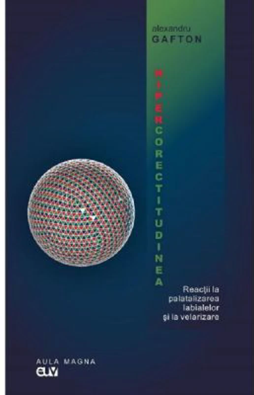 Hipercorectitudinea. Reactii la palatalizarea labialelor si la velarizare - Alexandru Gafton