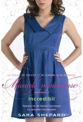 Micutele mincinoase. Volumul 4. Incredibil - Sara Shepard