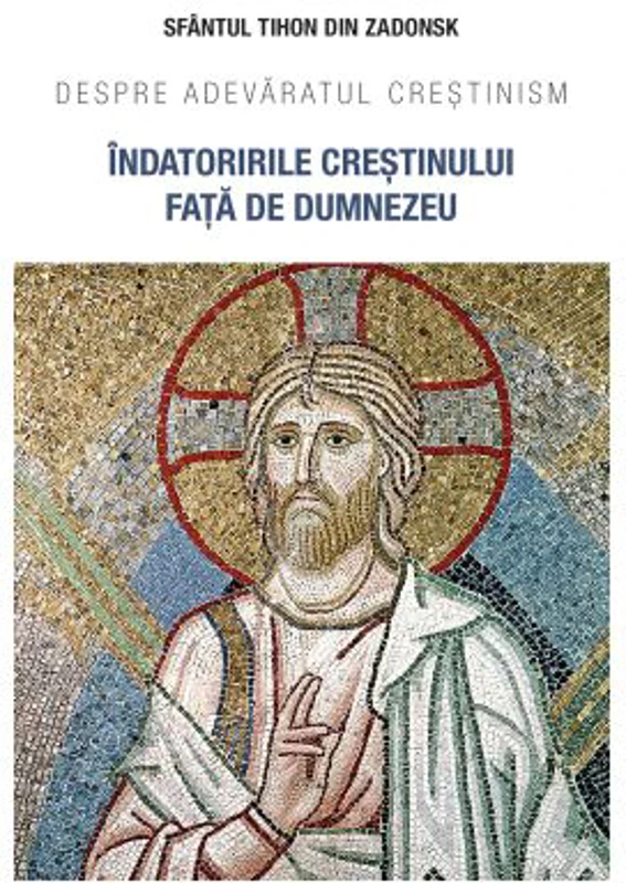 Indatoririle crestinului fata de Dumnezeu. Despre adevaratul crestinism - Sf. Tihon din Zadonsk