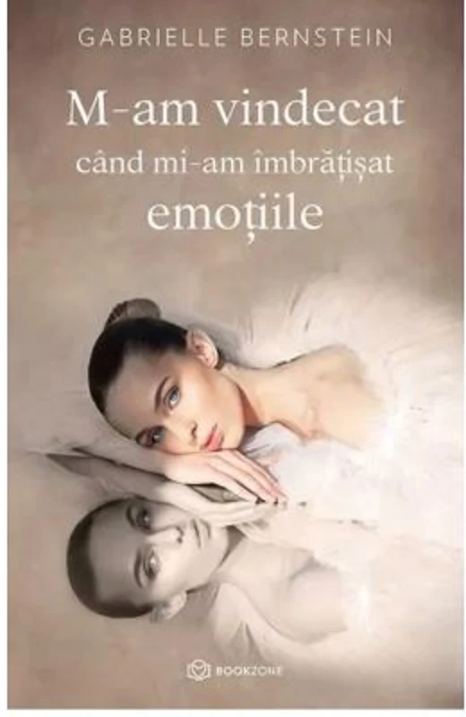 M-am vindecat cand mi-am imbratisat emotiile - Gabrielle Bernstein