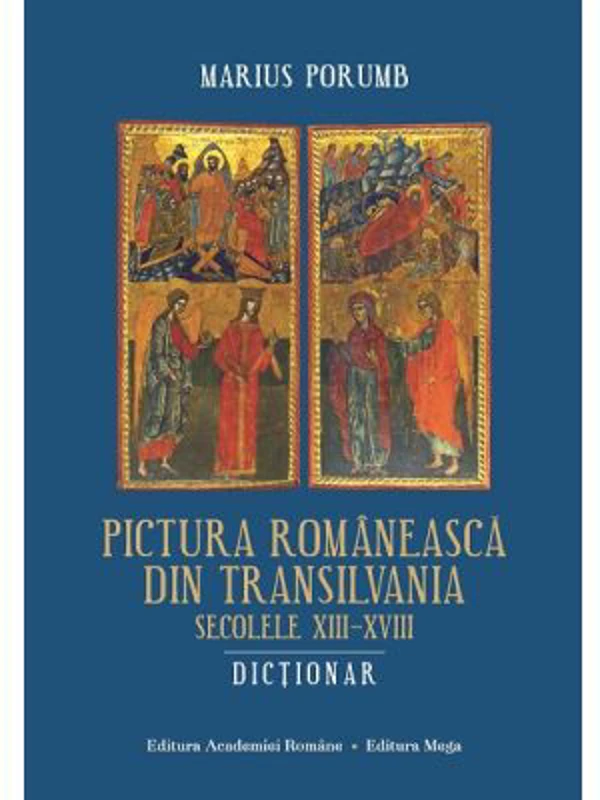 Pictura romaneasca din Transilvania. Secolele 13-18. Dictionar - Marius Porumb