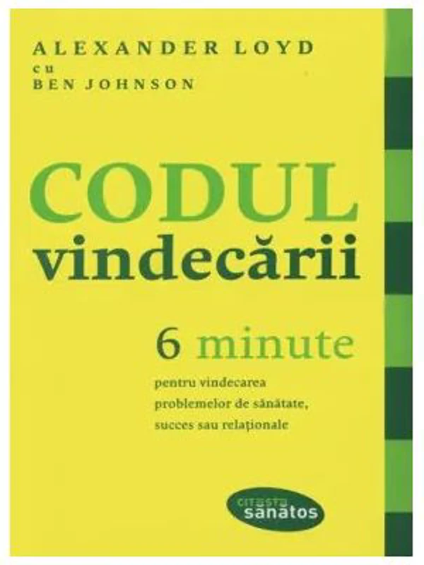 Codul vindecarii. 6 minute pentru vindecarea problemelor de sanatate, succes sau relationale - Alexander Loyd