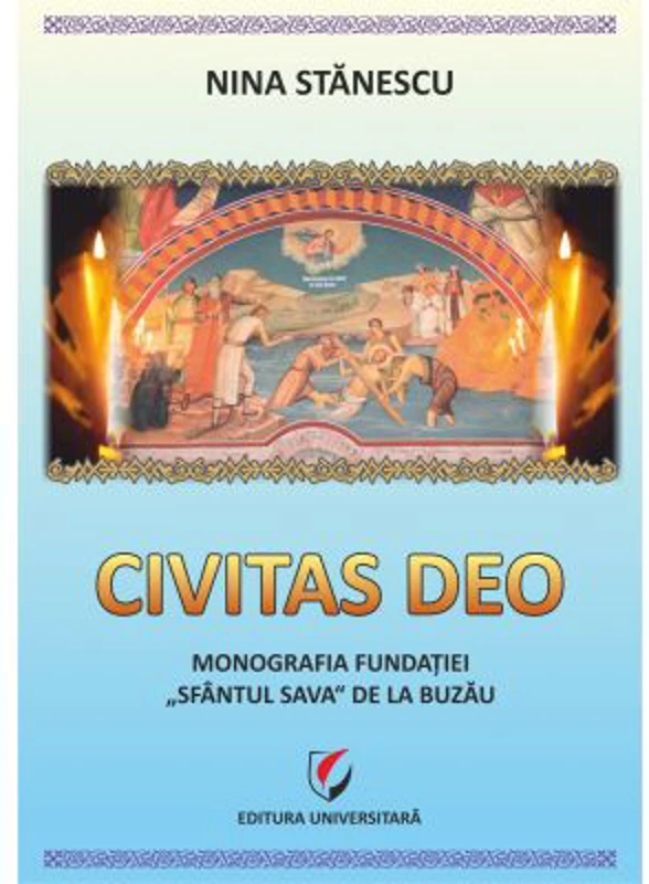 Civitas Deo. Monografia Fundatiei Sfantul Sava de la Buzau, editie revazuta si adaugita - Nina Stanescu