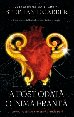 A fost odata o inima franta. Volumul 1 al seriei A fost odata o inima franta - Stephanie Garber