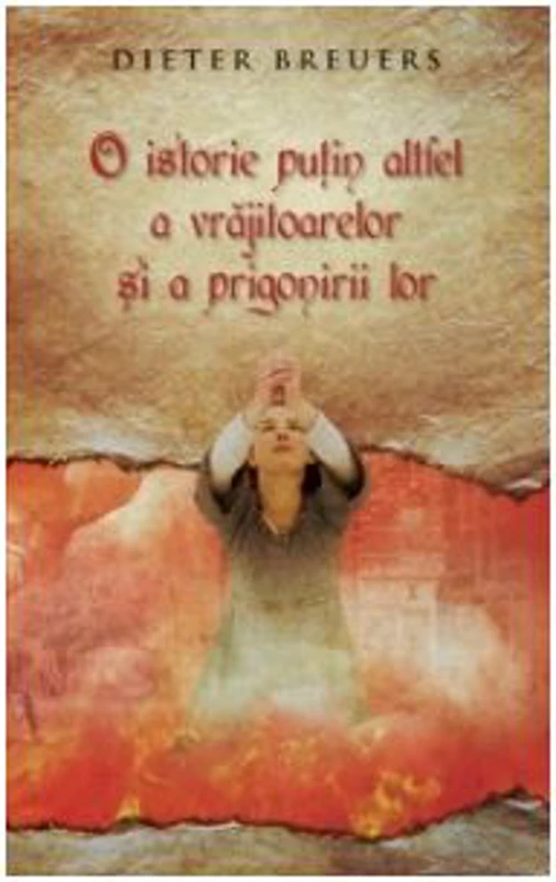 O istorie putin altfel a vrajitoarelor si a prigonirii lor - Dieter Breuers
