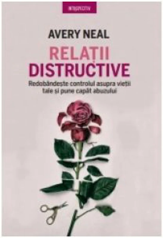 Relatii distructive. Redobandeste controlul asupra vietii tale si pune capat abuzului