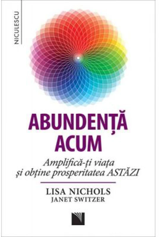 Abundenta acum. Amplifica-ti viata si obtine prosperitatea ASTAZI - Lisa Nichols, Janet Switzer