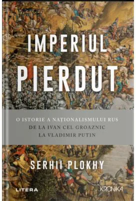 Imperiul pierdut. O istorie a nationalismului rus de la Ivan cel Groaznic la Vladimir Putin - Serhii Plokhy