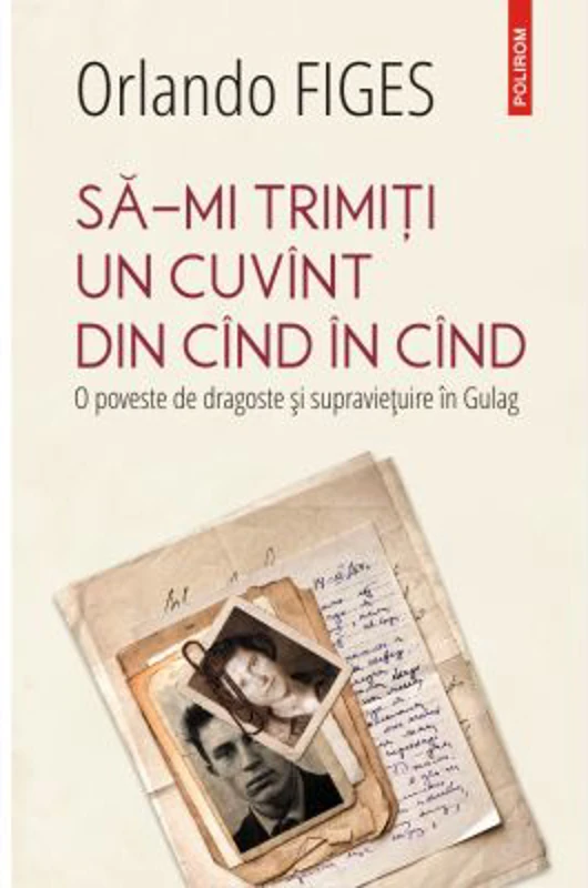 Sa-mi trimiti un cuvint din cind in cind. O poveste de dragoste si supravietuire in Gulag - Orlando Figes