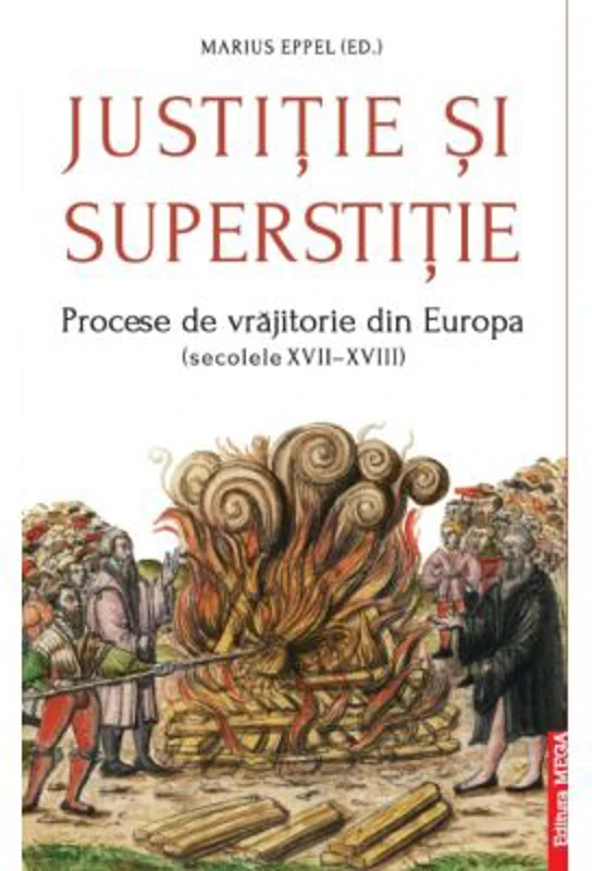 Justitie si superstitie. Procese de vrajitorie din Europa, secolele 17-18 - Marius Eppel