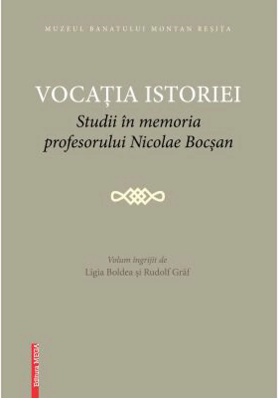 Vocatia istoriei. Studii in memoria profesorului Nicolae Bocsan - Ligia Boldea, Rudolf Graf