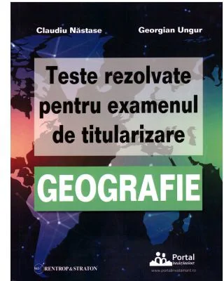Teste rezolvate pentru examenul de titularizare GEOGRAFIE - Claudiu Nastase, Georgian Ungur