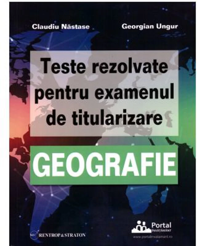Teste rezolvate pentru examenul de titularizare GEOGRAFIE - Claudiu Nastase, Georgian Ungur