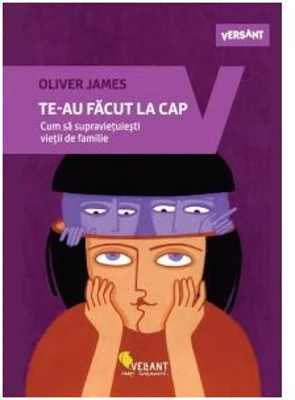 Te-au facut la cap. Cum sa supravietuiesti vietii de familie - Oliver James