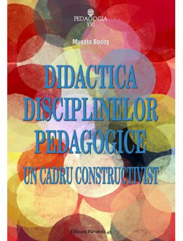 Didactica disciplinelor pedagogice. Un cadru constructivist - Musata Dacia Bocos