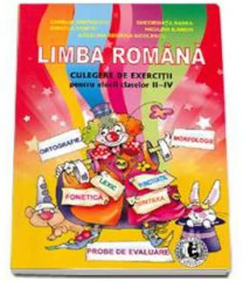 Culegere de exercitii pentru elevii claselor II-IV, Limba Romana.. Ortografie, Morfologie, Fonetica, Lexic, Puctuatie, Sintaxa