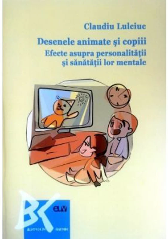 Desenele animate si copiii. Efecte asupra personalitatii si sanatatii lor mentale - Claudiu Lulciuc