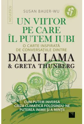 Un viitor pe care-l putem iubi. O carte inspirata de conversatiile dintre DALAI LAMA & Greta Thunberg - Susan Bauer-Wu