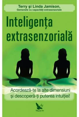 Inteligenta extrasenzoriala. Acordeaza-te la alte dimensiuni si descopera-ti puterea intuitiei!