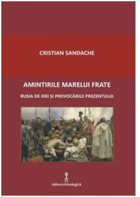 Amintirile marelui frate. Rusia de ieri si provocarile prezentului - Cristian Sandache