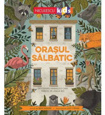 Orasul salbatic. Descopera animalele care traiesc langa noi - Ben Hoare