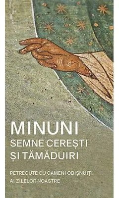 Minuni, semne ceresti si tamaduiri petrecute cu oameni obisnuiti ai zilelor noastre