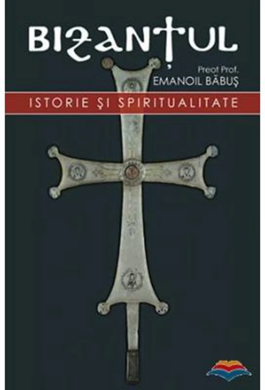 Bizantul, istorie si spiritualitate. Editia a doua - pr. dr. Emanoil Babus