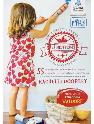 Sa mesterim! Ghid practic pentru micii inventatori - Rachelle Doorley