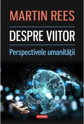 Despre viitor. Perspectivele umanitatii - Martin Rees