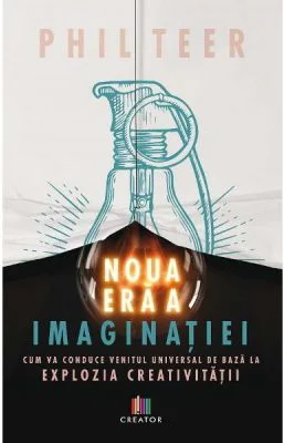 Noua era a imaginatiei - Phil Teer