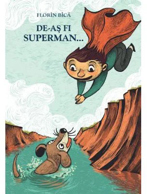 De-as fi Superman... - Florin Bica