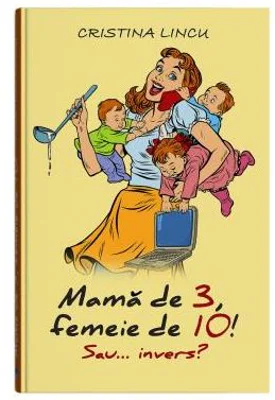 Mama de 3, femeie de 10! sau... invers? - Cristina Lincu