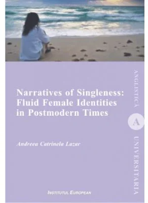 Narratives of Singleness: Fluid Female Identities in Postmodern Times - Andreea Catrinela Lazar