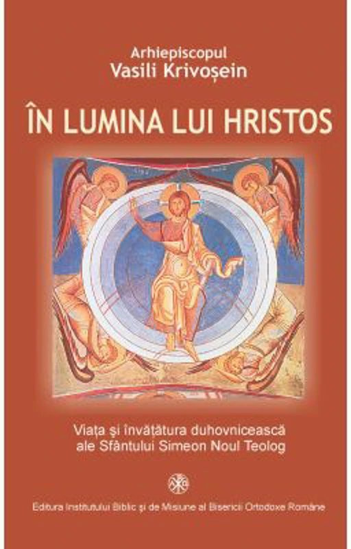In lumina lui Hristos. Viata si invatatura duhovniceasca ale Sfantului Simeon Noul Teolog - Ahiep. Vasili Krivosein