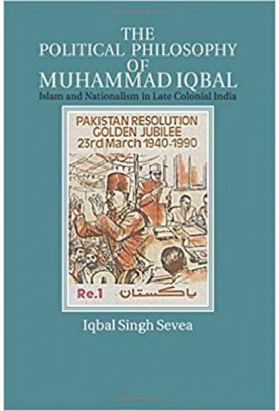 The Political Philosophy of Muhammad Iqbal: Islam and Nationalism in Late Colonial India - Iqbal Singh Sevea